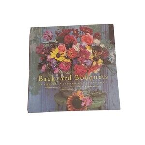 Backyard Bouquets : Growing Great Flowers for Simple Arrangements by Ethel B